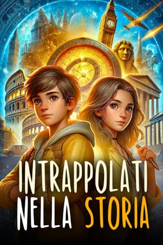 INTRAPPOLATI NELLA STORIA: Un libro d’avventura per ragazzi sui viaggi nel tempo che mostra l’importanza del Coraggio, dell’Amicizia e della Conoscenza. Libro per bambini dai 8 ai 12 anni