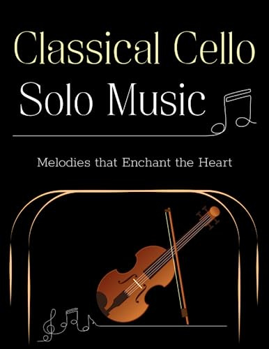 Classical Cello Solo Music: Melodies that Enchant the Heart
