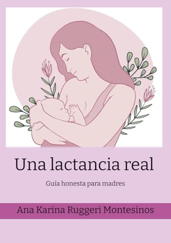 Una lactancia real: Guía honesta para madres: mi experiencia con la lactancia materna, problemas comunes, mitos y consejos reales