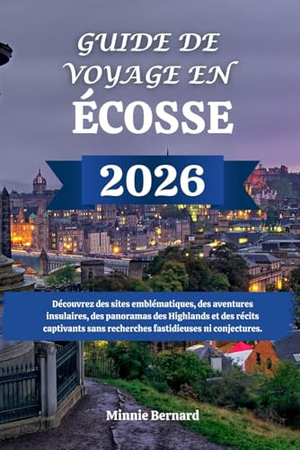 GUIDE DE VOYAGE EN ÉCOSSE 2026: Découvrez des sites emblématiques, des aventures insulaires, des panoramas des Highlands et des récits captivants sans recherches fastidieuses ni conjectures.