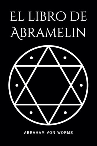 El libro de Abramelin: El grimorio definitivo de magia sagrada – Una obra maestra del conocimiento oculto, restaurada y revelada
