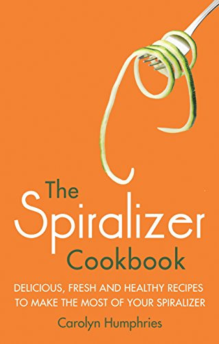 The Spiralizer Cookbook: Delicious, fresh and healthy recipes to make the most of your spiralizer