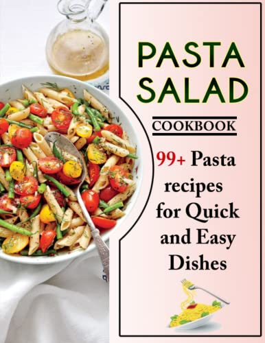 Pasta Salad Cookbook: 99+ Pasta recipes for Quick and Easy Dishes