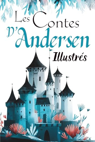 Les Contes d'Andersen illustrés: Recueil de contes classiques adaptés pour enfants