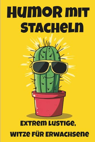 Humor mit Stacheln: Extrem lustige, bissige Witze für Erwachsene – das ultimative Witzebuch zum Lachen, Schmunzeln und Abschalten