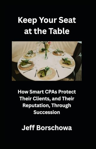 Keep Your Seat at the Table: How Smart CPAs Protect Their Clients, and Their Reputation, Through Succession