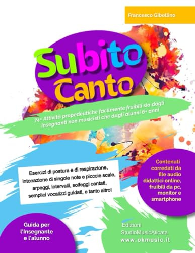 SUBITO CANTO 6+ anni: 74+ Attività propedeutiche pe rimparare a cantare ad 1, 2 e 3 voci! Metodo semplice, funzionale e coinvolgente, fruibile anche dai Docenti senza alcuna preparazione musicale!