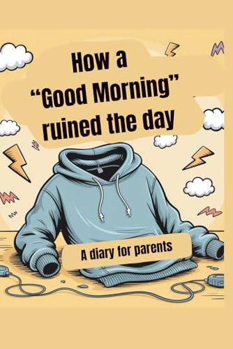 How a “Good Morning” ruined the day: A diary for parents