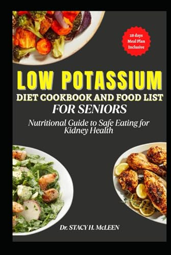 LOW POTASSIUM DIET COOKBOOK AND FOOD LIST FOR SENIORS: Nutritional guide with a 28 day Meal Plan to Safe Eating for Kidney Health (Healing Plates: Specialized Diet Cookbooks for Chronic Conditions)
