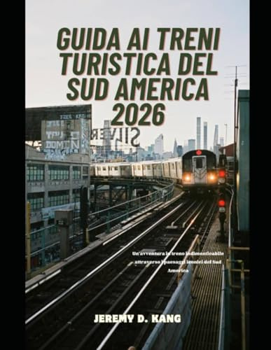 GUIDA AI TRENI TURISTICA DEL SUD AMERICA 2026: Un'avventura in treno indimenticabile attraverso i paesaggi iconici del Sud America