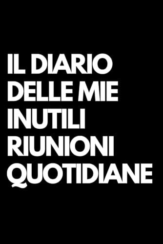 Il diario delle mie inutili riunioni quotidiane: Libro per appunti a righe divertente, Idea regalo collega ufficio, moglie, marito, amica, amico