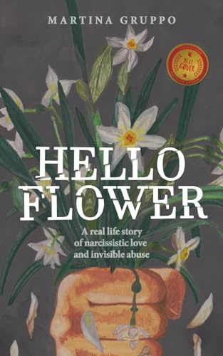 Hello Flower: A real life story of narcissistic love and invisible abuse