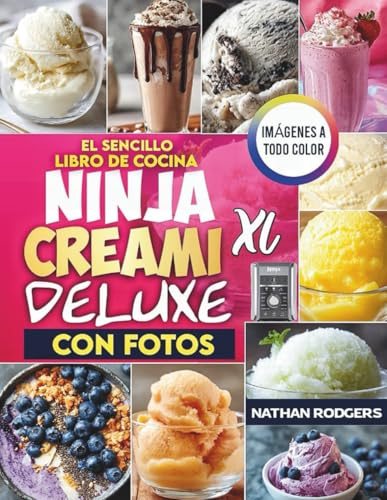 El sencillo libro de cocina Ninja CREAMi Deluxe con fotos: Recetas rápidas, ricas en proteínas y aptas para principiantes de helado, yogur helado, sorbete, gelato, smoothie bowls y batidos