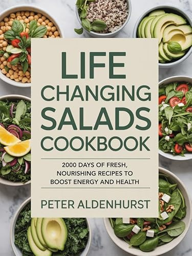 Life Changing Salads Cookbook: 2000 Days of Fresh, Nourishing Recipes to Boost Energy and Health