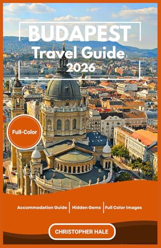 Budapest Travel Guide 2026(Full-Color): Discover Hidden Gems, Authentic Eats, Cultural Wonders, and Seasonal Adventures Across Hungry
