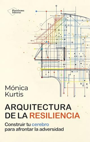 Arquitectura de la resiliencia: Construir tu cerebro para afrontar la adversidad