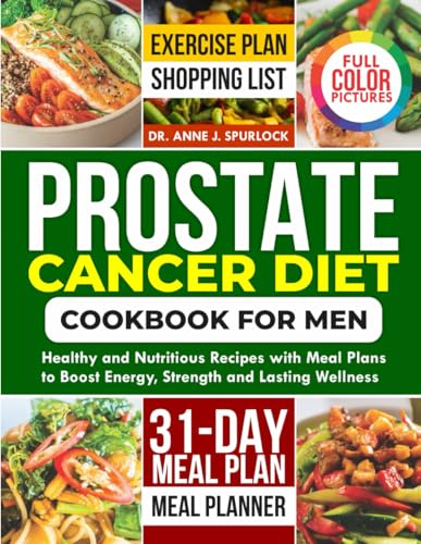 PROSTATE CANCER DIET COOKBOOK FOR MEN: Healthy and Nutritious Recipes with Meal Plans to Boost Energy, Strength and Lasting Wellness
