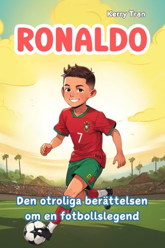 Ronaldo: Den otroliga berättelsen om en fotbollslegend: Illustrerad fotbollsbok för barn om hårt arbete, uthållighet och självförtroende