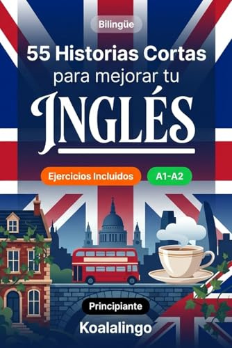 55 cuentos bilingües para mejorar tu inglés para principiantes: Mejora tu vocabulario, lectura y comprensión escrita con ejercicios para estudiantes de nivel A1-A2