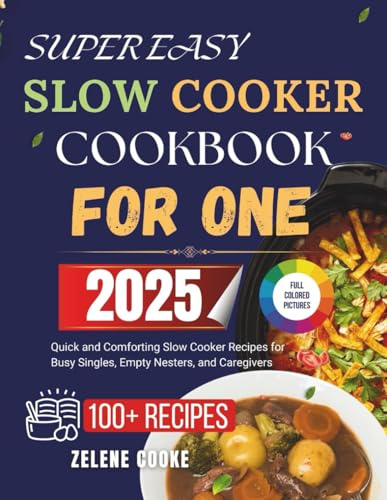 SUPER EASY SLOW COOKER COOKBOOK FOR ONE: Quick and Comforting Slow Cooker Recipes for Busy Singles, Empty Nesters, and Caregivers