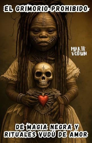 El Grimorio Prohibido de Magia Negra y Rituales Vudú de Amor: Brujería de Corazones Perdidos, Hechizos Esotéricos Voodoo Haitianos con Velas y ... y Deseo para Brujas que Amaron con Dolor