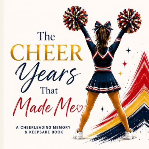 The Cheer Years That Made Me: A Cheerleading Memory & Keepsake Book for Milestones, Competitions, Friendships & Dreams