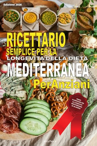 La Dieta Mediterranea Per Anziani: Ricettario Semplice per la longevità della dieta