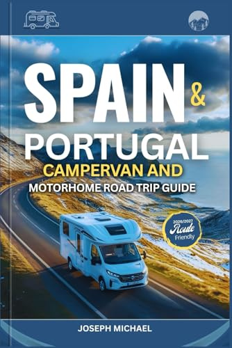 SPAIN & PORTUGAL CAMPERVAN AND MOTORHOME ROAD TRIP GUIDE 2026-2027: The Ultimate Companion with Detailed Maps to Scenic Routes, Coastal Roads, Mountain Villages, National Parks, and Stress-F