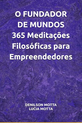 O FUNDADOR DE MUNDOS 365 Meditações Filosóficas para Empreendedores