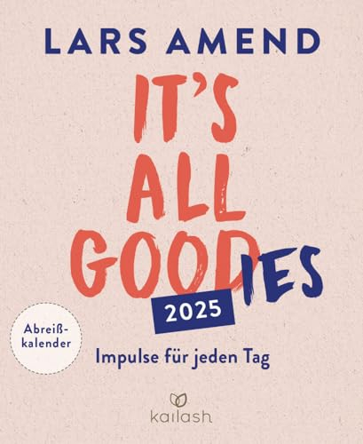 It's all good(ies) - Lars Amend - Tagesabreißkalender 2025 - Impulse für jeden Tag - Kailash-Verlag - Aufstellkalender - 11 cm x 15 cm