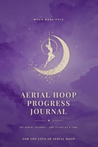 Aerial Hoop Progress Journal: An Undated Log Book to Track Every Class, New Move & Personal Win