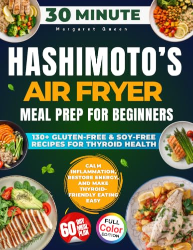 HASHIMOTO’S Meal Prep with AIR FRYER for Beginners: 2500 Days of Gluten-Free & Soy-Free Recipes for Thyroid Health