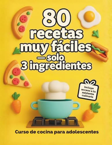 Curso de cocina para adolescentes: 80 Recetas Muy Fáciles con solo 3 ingredientes