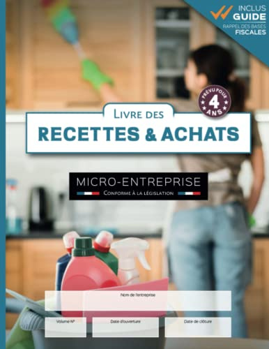Livre des Recettes & Achats Auto-Entrepreneur: Cahier de comptabilité micro-entreprise | 4 ans de Saisie Chronologique + Guide Fiscal | Conforme à législation comptable | Ménage à Domicile | Format A4