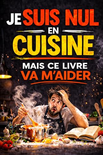 JE SUIS NUL EN CUISINE… MAIS CE LIVRE VA M’AIDER: La cuisine pour les nuls… comme moi !
