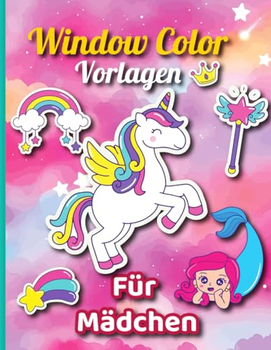 Window Color Vorlagen Für Mädchen: Vorlagenbuch für kreative Mädchen - Tauche ein in eine Welt voller Farben, Fantasie und Magie mit Meerjungfrauen, Einhörnern, Schlösser und vielem mehr