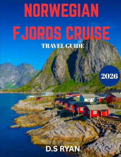 NORWEGIAN FJORDS CRUISE TRAVEL GUIDE 2026(Full-color guide): Norwegian Fjords: Unveiling Nature’s Masterpiece – The Ultimate Guide to Exploring Norway’s Breathtaking Fjords, Scenic Towns, and Hidden G
