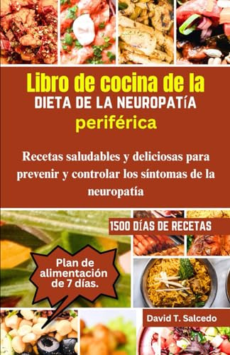 Libro de cocina de la dieta de la neuropatía periférica: Recetas saludables y deliciosas para prevenir y controlar los síntomas de la neuropatía
