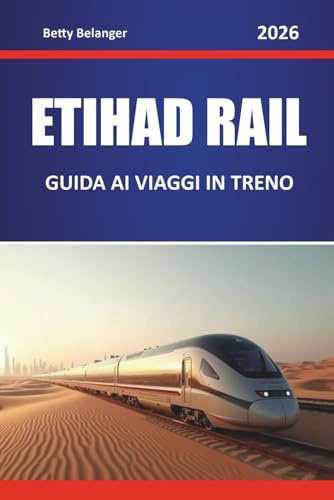ETIHAD RAIL GUIDA AI VIAGGI IN TRENO 2026: Esplora percorsi panoramici, paesaggi desertici, mappe regionali e consigli pratici per il treno in tutto il Medio Oriente