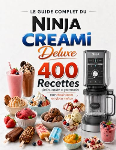 Le Guide Complet du Ninja CREAMi Deluxe: 400 Recettes faciles , rapides et gourmandes pour réussir toutes vos glaces maison