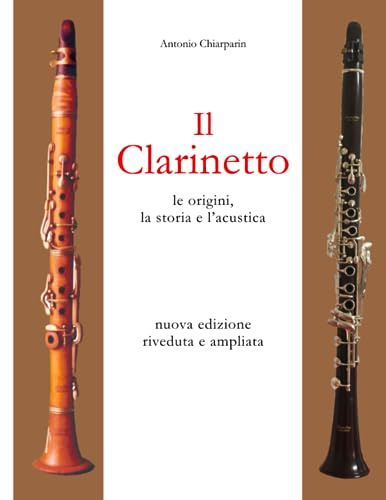 Il Clarinetto, le origini, la storia e l'acustica: nuova edizione riveduta e ampliata