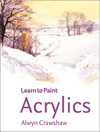 Acrylics: A Practical Art Instruction Guide to Landscapes and Flowers by Alwyn Crawshaw (Learn to Paint)