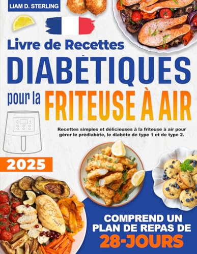 Livre de Recettes Diabétiques pour la Friteuse à Air: Recettes simples et délicieuses à la friteuse à air pour gérer le prédiabète, le diabète de type 1 et de type 2. Avec un plan de repas 28 jours