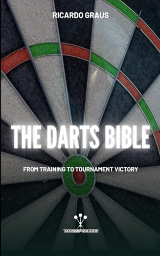 The Darts Bible - From Training to Tournament Victory: The Handbook for Ambitious Dart Players