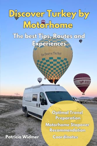 Travel Guide: Experience Turkey by Motorhome - The Best Tips, Routes, and Experiences: Optimal Travel Preparation, Campsite Recommendations, Coordinates, and the Most Beautiful Travel Destinations