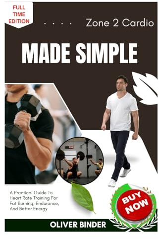 Zone 2 Cardio Made Simple: A Practical Guide To Heart Rate Training For Fat Burning, Endurance, And Better Energy