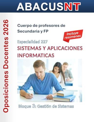 Temario Sistemas y Aplicaciones Informáticas (227) Vol 3: GESTIÓN DE SISTEMAS: Oposiciones de Secundaria y FP (Temario AbacusNT Oposiciones ... 227 Sistemas y Aplicaciones Informáticas)