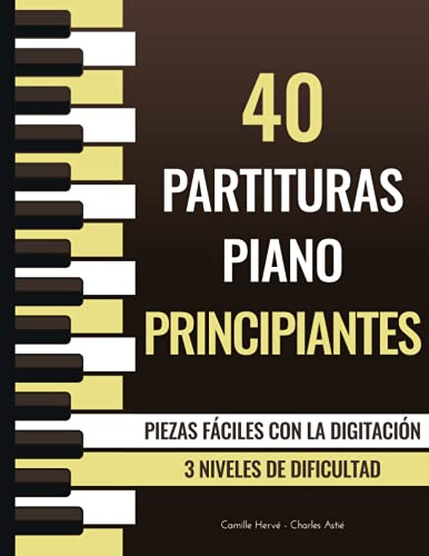 40 Partituras Piano Principiantes - Piezas fáciles con la digitación - 3 niveles de dificultad: Chopin, Bach, Beethoven, Satie, Mozart, Brahms...