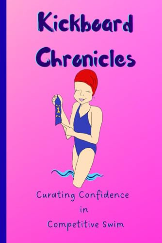 The Kickboard Chronicles: The Ultimate Swim Journal for Girls | Encourages Growth Mindset, Confidence, and Motivation Throughout the Swim Season