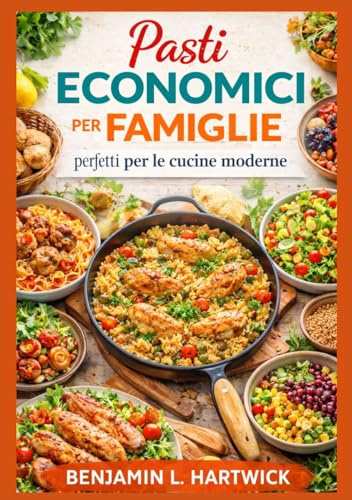 Pasti economici per famiglie, perfetti per le cucine moderne.: Ricette semplici ed economiche e una pianificazione pratica dei pasti per la cucina familiare di tutti i giorni.